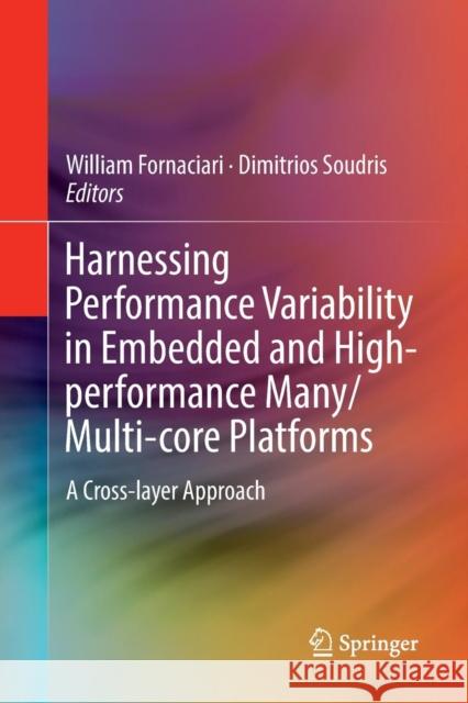 Harnessing Performance Variability in Embedded and High-Performance Many/Multi-Core Platforms: A Cross-Layer Approach Fornaciari, William 9783030063368 Springer