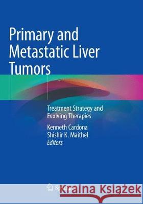 Primary and Metastatic Liver Tumors: Treatment Strategy and Evolving Therapies Cardona, Kenneth 9783030063399 Springer