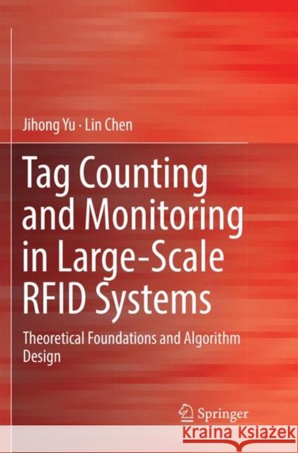 Tag Counting and Monitoring in Large-Scale Rfid Systems: Theoretical Foundations and Algorithm Design Yu, Jihong 9783030063443