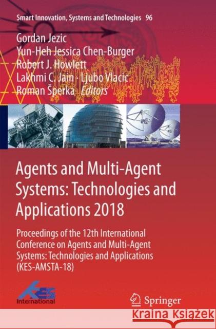 Agents and Multi-Agent Systems: Technologies and Applications 2018: Proceedings of the 12th International Conference on Agents and Multi-Agent Systems Jezic, Gordan 9783030063535 Springer