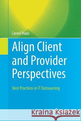 Align Client and Provider Perspectives: Best Practices in It Outsourcing Haas, Lionel 9783030063559 Springer