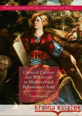 Classical Culture and Witchcraft in Medieval and Renaissance Italy Marina Montesano 9783030063580