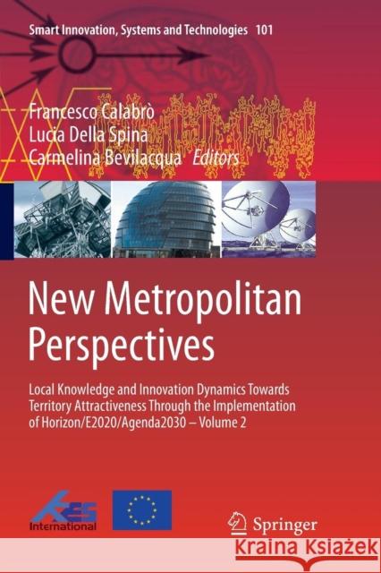 New Metropolitan Perspectives: Local Knowledge and Innovation Dynamics Towards Territory Attractiveness Through the Implementation of Horizon/E2020/A Calabrò, Francesco 9783030063634 Springer