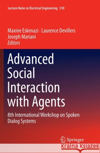 Advanced Social Interaction with Agents: 8th International Workshop on Spoken Dialog Systems Eskenazi, Maxine 9783030063641 Springer