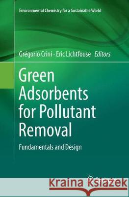 Green Adsorbents for Pollutant Removal: Fundamentals and Design Crini, Grégorio 9783030063658