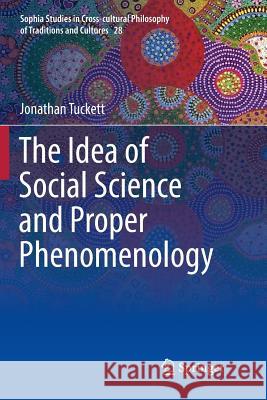 The Idea of Social Science and Proper Phenomenology Jonathan Tuckett 9783030063665 Springer