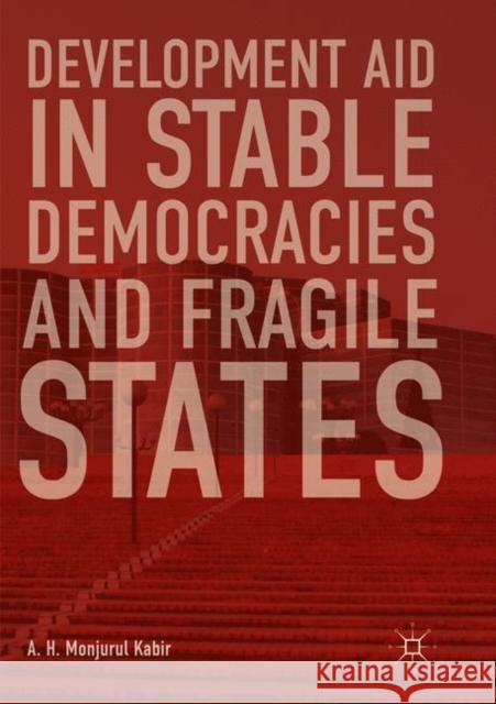 Development Aid in Stable Democracies and Fragile States A. H. Monjurul Kabir 9783030063771