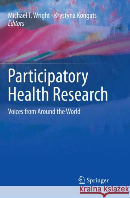 Participatory Health Research: Voices from Around the World Wright, Michael T. 9783030063788 Springer