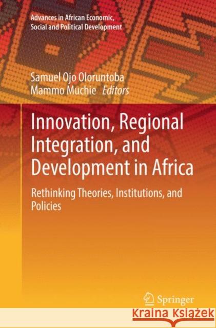 Innovation, Regional Integration, and Development in Africa: Rethinking Theories, Institutions, and Policies Oloruntoba, Samuel Ojo 9783030063795 Springer