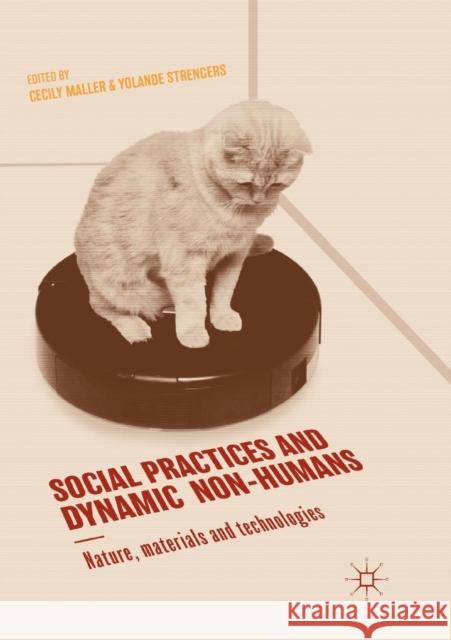 Social Practices and Dynamic Non-Humans: Nature, Materials and Technologies Maller, Cecily 9783030063818