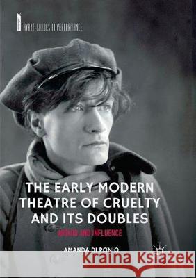 The Early Modern Theatre of Cruelty and Its Doubles: Artaud and Influence Di Ponio, Amanda 9783030063931 Palgrave MacMillan
