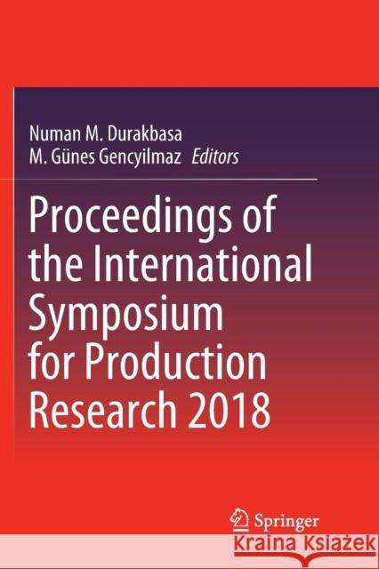 Proceedings of the International Symposium for Production Research 2018 Numan M. Durakbasa M. Gunes Gencyilmaz 9783030063962