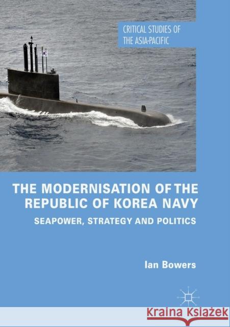 The Modernisation of the Republic of Korea Navy: Seapower, Strategy and Politics Bowers, Ian 9783030063993 Palgrave MacMillan