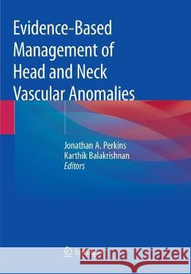 Evidence-Based Management of Head and Neck Vascular Anomalies Jonathan A. Perkins Karthik Balakrishnan 9783030064020