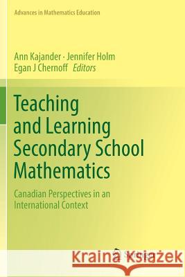 Teaching and Learning Secondary School Mathematics: Canadian Perspectives in an International Context Kajander, Ann 9783030064242 Springer