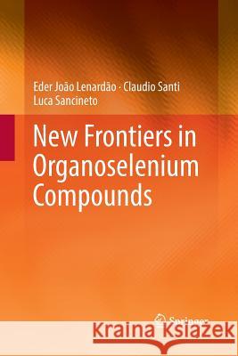 New Frontiers in Organoselenium Compounds Eder Joao Lenardao Claudio Santi Luca Sancineto 9783030064266