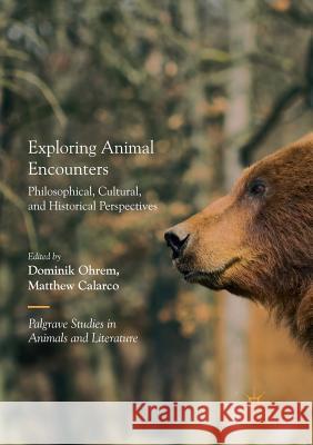 Exploring Animal Encounters: Philosophical, Cultural, and Historical Perspectives Ohrem, Dominik 9783030064464 Palgrave MacMillan