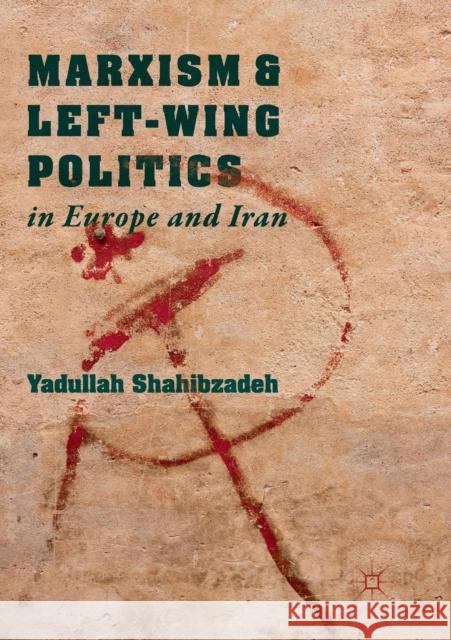 Marxism and Left-Wing Politics in Europe and Iran Yadullah Shahibzadeh 9783030064525 Palgrave MacMillan