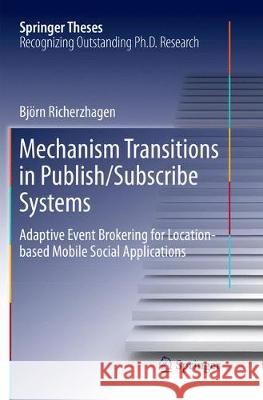 Mechanism Transitions in Publish/Subscribe Systems: Adaptive Event Brokering for Location-Based Mobile Social Applications Richerzhagen, Björn 9783030064631