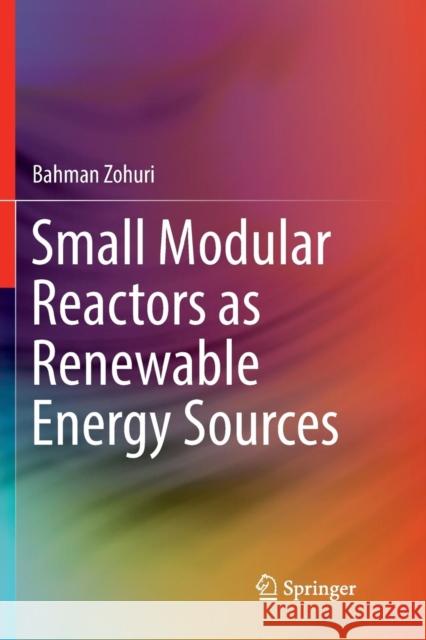 Small Modular Reactors as Renewable Energy Sources Bahman Zohuri 9783030064693 Springer