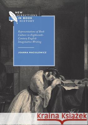 Representations of Book Culture in Eighteenth-Century English Imaginative Writing Joanna Maciulewicz 9783030064723 Palgrave MacMillan