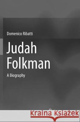 Judah Folkman: A Biography Ribatti, Domenico 9783030064761 Springer