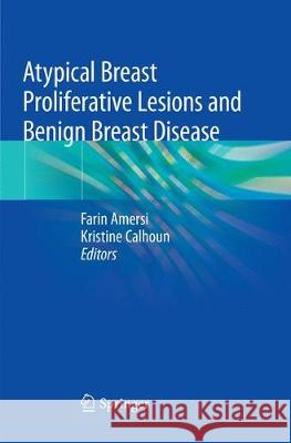 Atypical Breast Proliferative Lesions and Benign Breast Disease Farin Amersi Kristine Calhoun 9783030064822 Springer