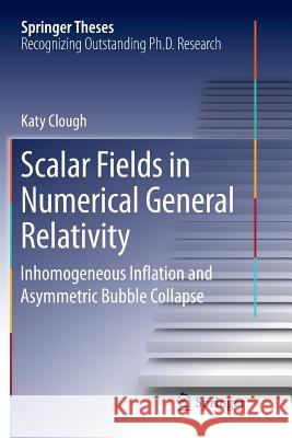 Scalar Fields in Numerical General Relativity: Inhomogeneous Inflation and Asymmetric Bubble Collapse Clough, Katy 9783030064877 Springer