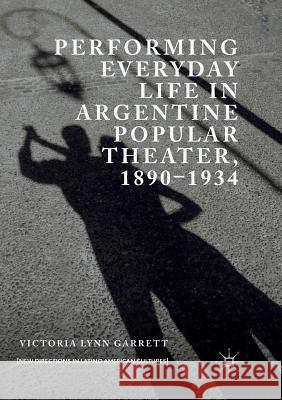 Performing Everyday Life in Argentine Popular Theater, 1890-1934 Victoria Lynn Garrett 9783030064945