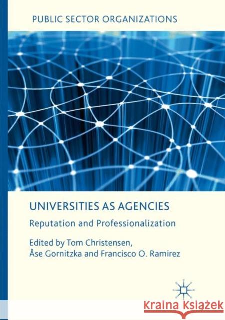 Universities as Agencies: Reputation and Professionalization Christensen, Tom 9783030064983 Palgrave MacMillan