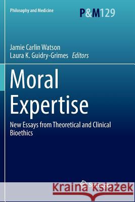 Moral Expertise: New Essays from Theoretical and Clinical Bioethics Watson, Jamie Carlin 9783030065102 Springer