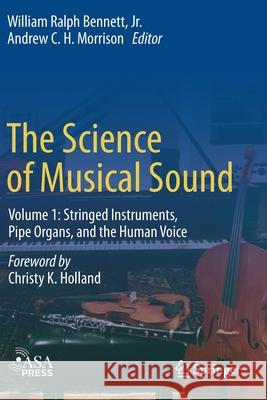 The Science of Musical Sound: Volume 1: Stringed Instruments, Pipe Organs, and the Human Voice Bennett Jr, William Ralph 9783030065195 Springer