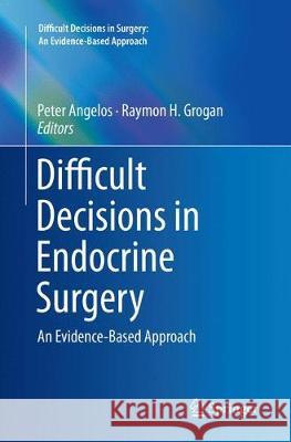 Difficult Decisions in Endocrine Surgery: An Evidence-Based Approach Angelos, Peter 9783030065355
