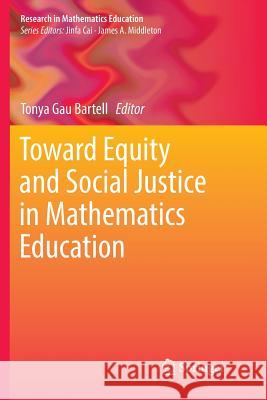 Toward Equity and Social Justice in Mathematics Education Tonya Gau Bartell 9783030065430