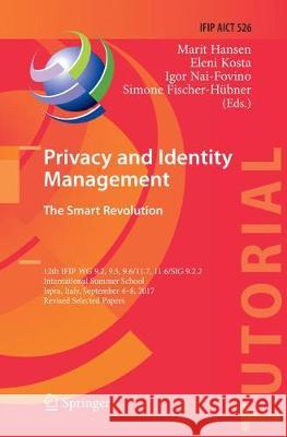 Privacy and Identity Management. the Smart Revolution: 12th Ifip Wg 9.2, 9.5, 9.6/11.7, 11.6/Sig 9.2.2 International Summer School, Ispra, Italy, Sept Hansen, Marit 9783030065485