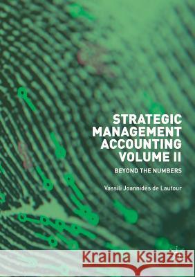 Strategic Management Accounting, Volume II: Beyond the Numbers Joannidès de Lautour, Vassili 9783030065546 Palgrave MacMillan