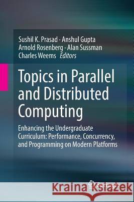 Topics in Parallel and Distributed Computing: Enhancing the Undergraduate Curriculum: Performance, Concurrency, and Programming on Modern Platforms Prasad, Sushil K. 9783030065911 Springer