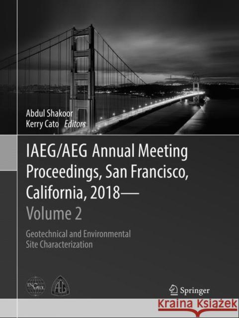 Iaeg/Aeg Annual Meeting Proceedings, San Francisco, California, 2018 - Volume 2: Geotechnical and Environmental Site Characterization Shakoor, Abdul 9783030065959 Springer