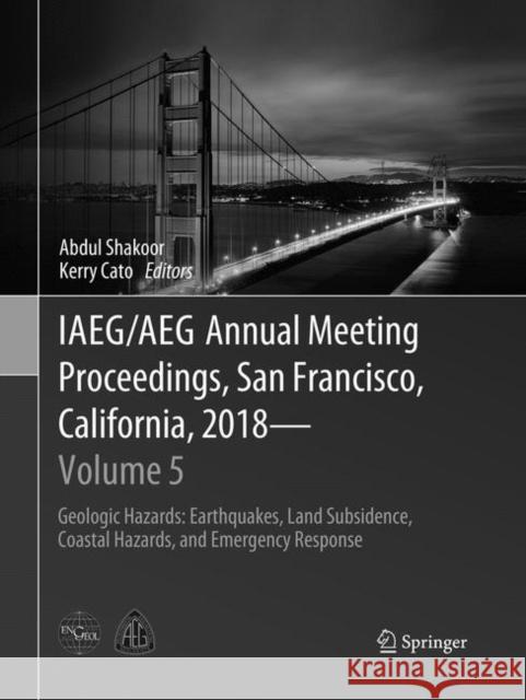 Iaeg/Aeg Annual Meeting Proceedings, San Francisco, California, 2018 - Volume 5: Geologic Hazards: Earthquakes, Land Subsidence, Coastal Hazards, and Shakoor, Abdul 9783030065980 Springer
