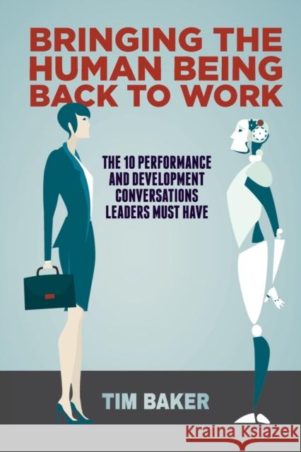 Bringing the Human Being Back to Work: The 10 Performance and Development Conversations Leaders Must Have Baker, Tim 9783030066062 Palgrave MacMillan
