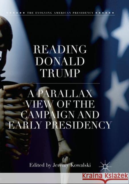 Reading Donald Trump: A Parallax View of the Campaign and Early Presidency Kowalski, Jeremy 9783030066079 Palgrave MacMillan