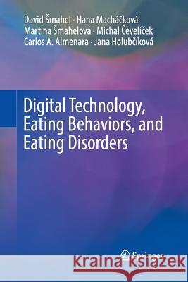 Digital Technology, Eating Behaviors, and Eating Disorders David Smahel Hana Machačkova Martina Smahelova 9783030066147 Springer