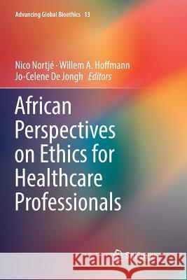 African Perspectives on Ethics for Healthcare Professionals Nico Nortje Jo-Celene D Willem A. Hoffmann 9783030066161 Springer