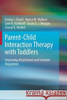 Parent-Child Interaction Therapy with Toddlers: Improving Attachment and Emotion Regulation Girard, Emma I. 9783030066208 Springer