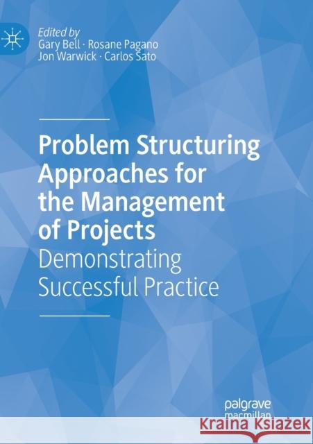 Problem Structuring Approaches for the Management of Projects: Demonstrating Successful Practice Bell, Gary 9783030066246