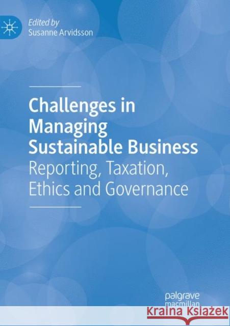 Challenges in Managing Sustainable Business: Reporting, Taxation, Ethics and Governance Arvidsson, Susanne 9783030066253 Palgrave MacMillan