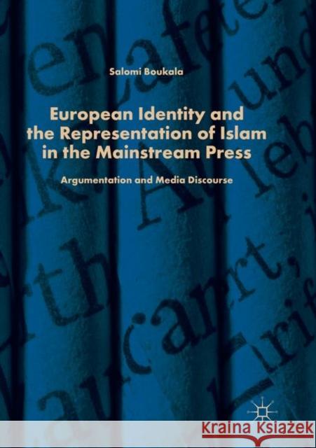 European Identity and the Representation of Islam in the Mainstream Press: Argumentation and Media Discourse Boukala, Salomi 9783030066383