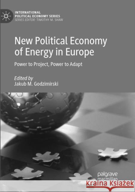New Political Economy of Energy in Europe: Power to Project, Power to Adapt Godzimirski, Jakub M. 9783030066468 Palgrave MacMillan