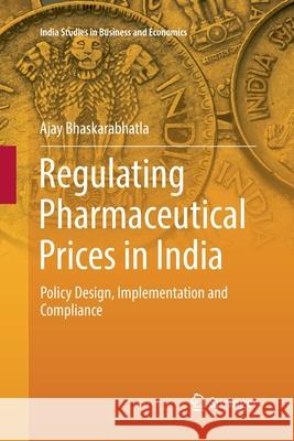 Regulating Pharmaceutical Prices in India: Policy Design, Implementation and Compliance Bhaskarabhatla, Ajay 9783030066529 Springer