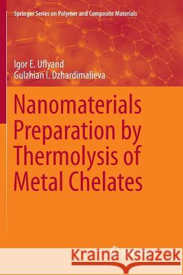 Nanomaterials Preparation by Thermolysis of Metal Chelates Igor E. Uflyand Gulzhian I. Dzhardimalieva 9783030066543 Springer